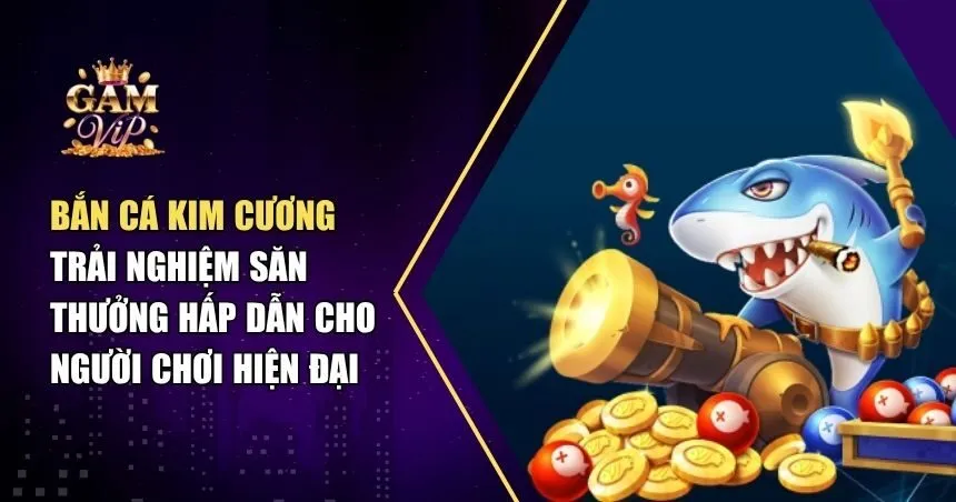 Khám Phá Bắn Cá Kim Cương – Trò Chơi Giải Trí Cực Hot Cho Mọi Thế Hệ