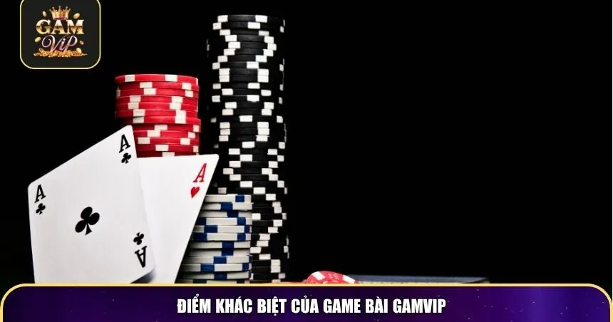 Điểm khác biệt của game bài Gamvip