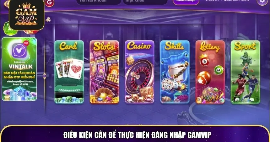 Điều kiện cần để thực hiện đăng nhập Gamvip