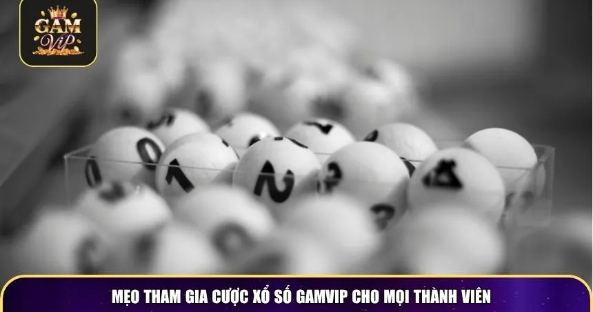 Mẹo tham gia cược xổ số Gamvip cho mọi thành viên